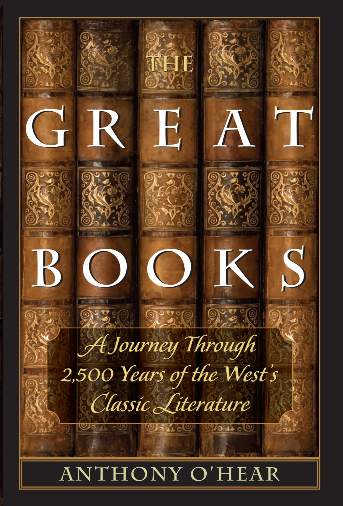 The Great Books A Journey Through 2500 Years Of The Wests Classic Literature Anthony Ohear