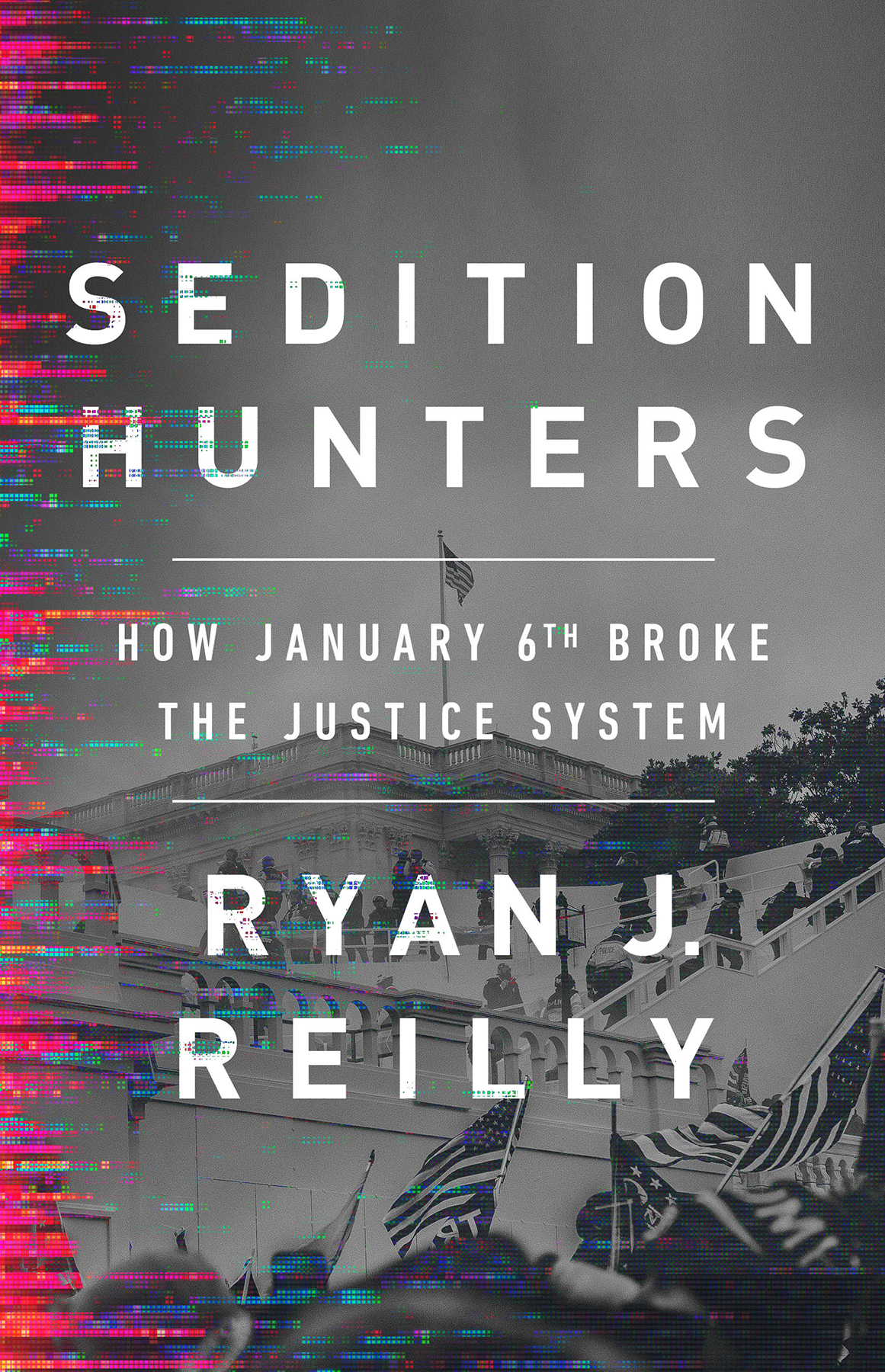 Sedition Hunters How January 6th Broke The Justice System Ryan J Reilly