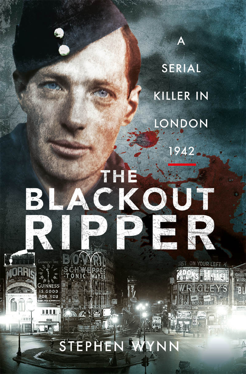 The Blackout Ripper A Serial Killer In London 1942 Stephen Wynn