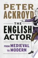The English Actor From Medieval To Modern Peter Ackroyd