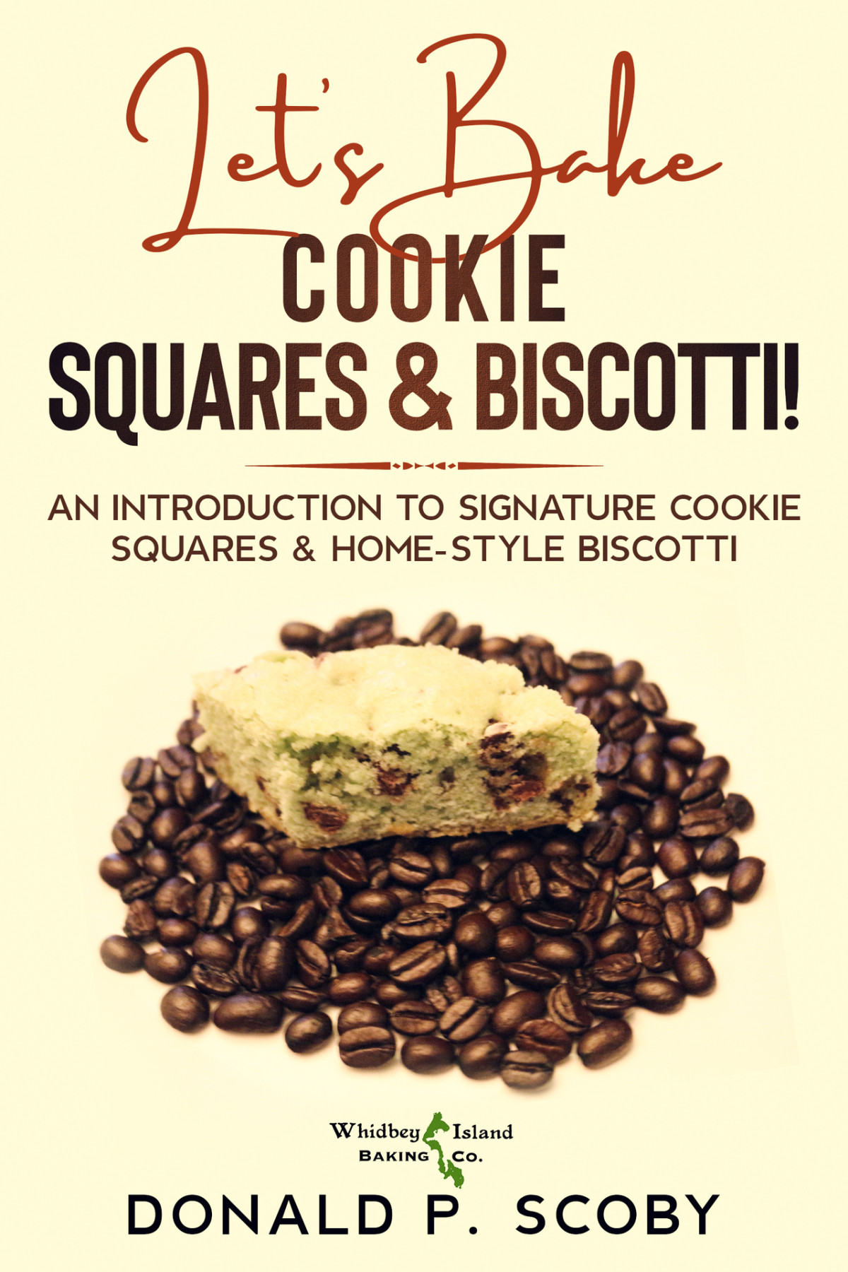 Lets Bake Cookie Squares And Biscotti An Introduction To Signature Cookie Squares And Homestyle Biscotti Donald Scoby