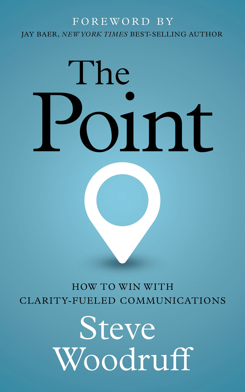 The Point How To Win With Clarityfueled Communications Steve Woodruff
