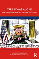 Trump Was A Joke How Satire Made Sense Of A President Who Didnt 1st Edition Sophia A Mcclennen
