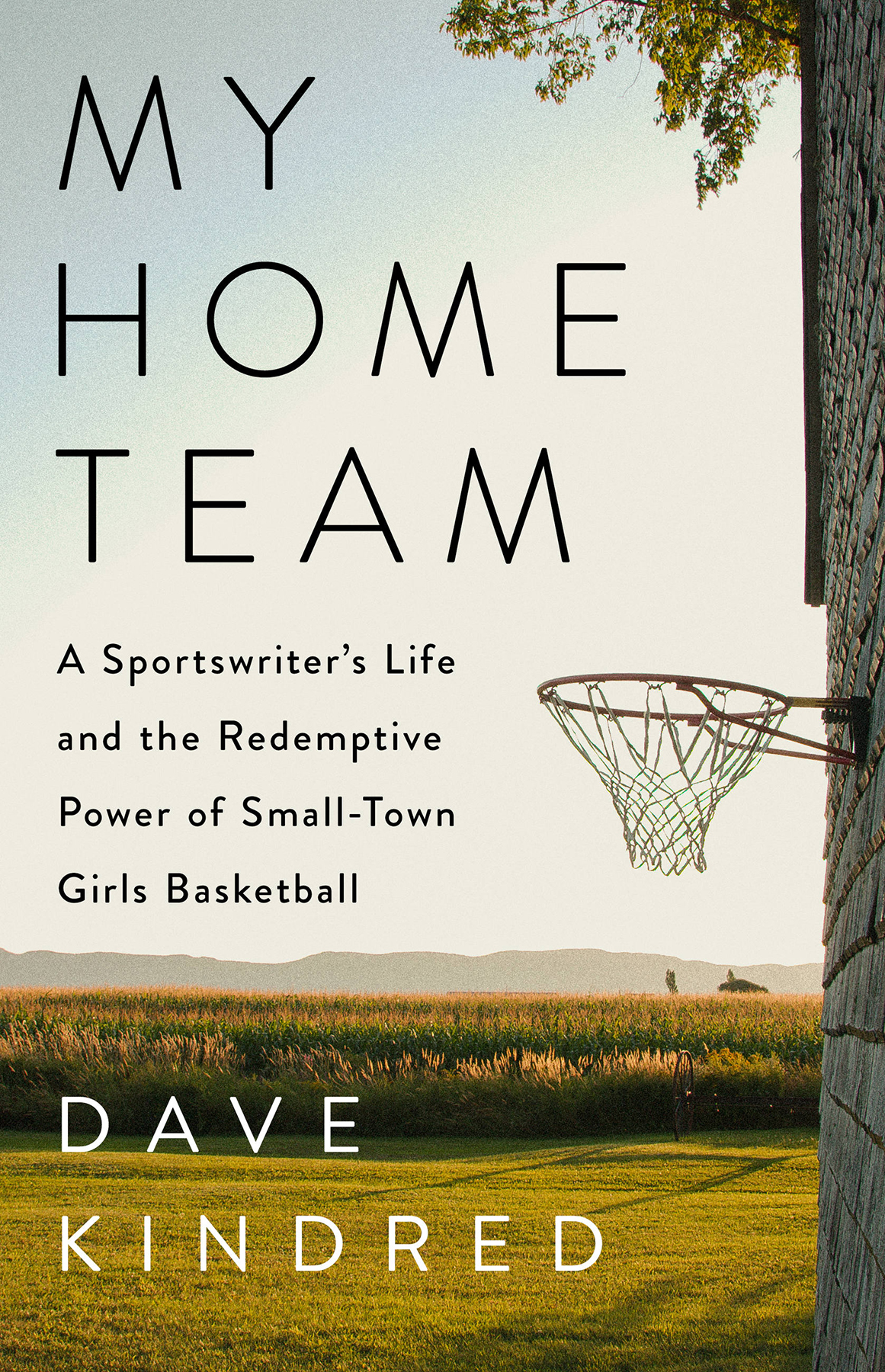 My Home Team A Sportswriters Life And The Redemptive Power Of Smalltown Girls Basketball Dave Kindred