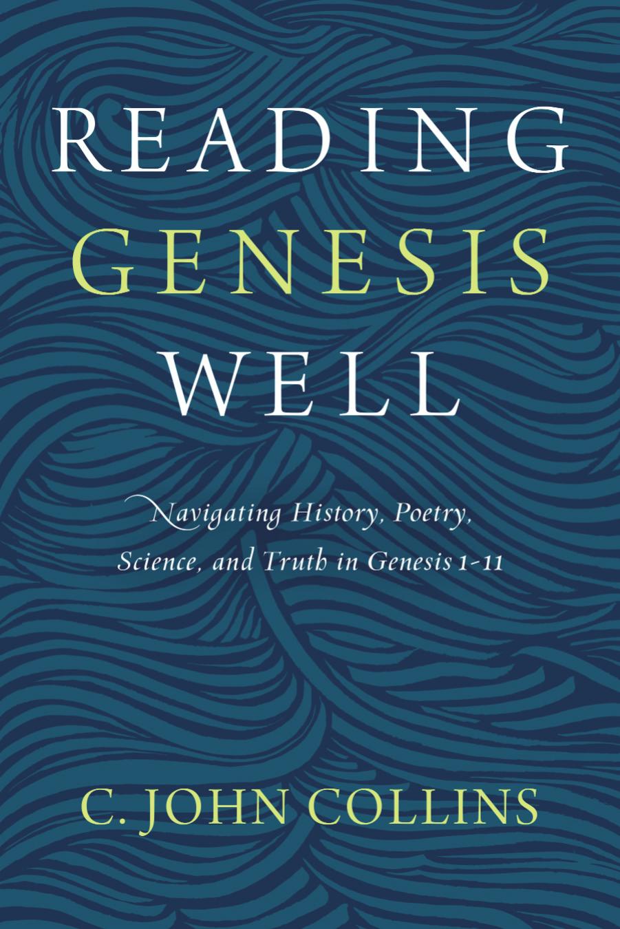 Reading Genesis Well Navigating History Poetry Science And Truth In Genesis 111 C John Collins