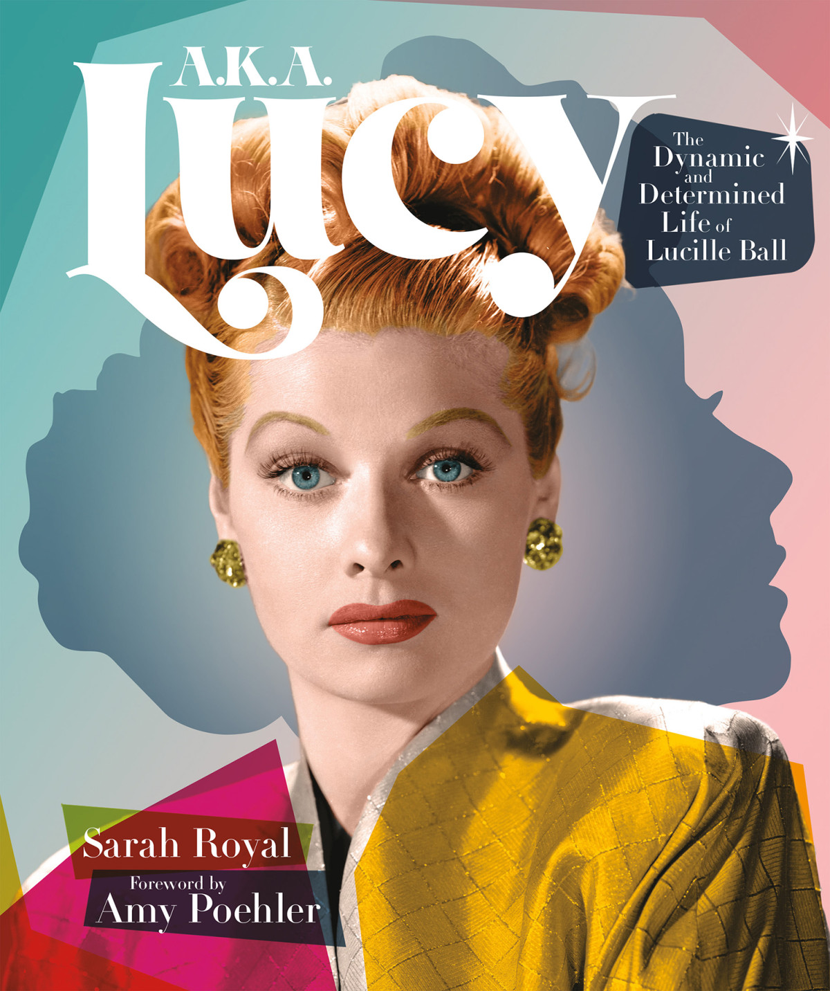 Aka Lucy The Dynamic And Determined Life Of Lucille Ball Sarah Royal