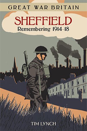 Great War Britain Sheffield Remembering 1914 1918 Tim Lynch