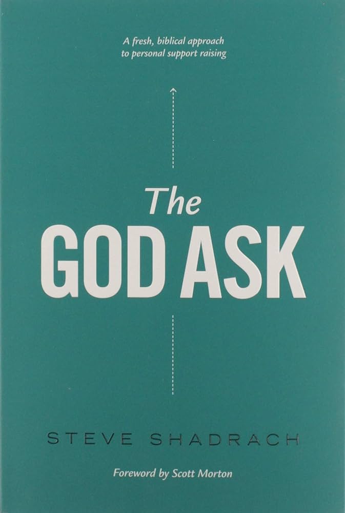 The God Ask A Fresh Biblical Approach To Personal Support Raising Steve Shadrach
