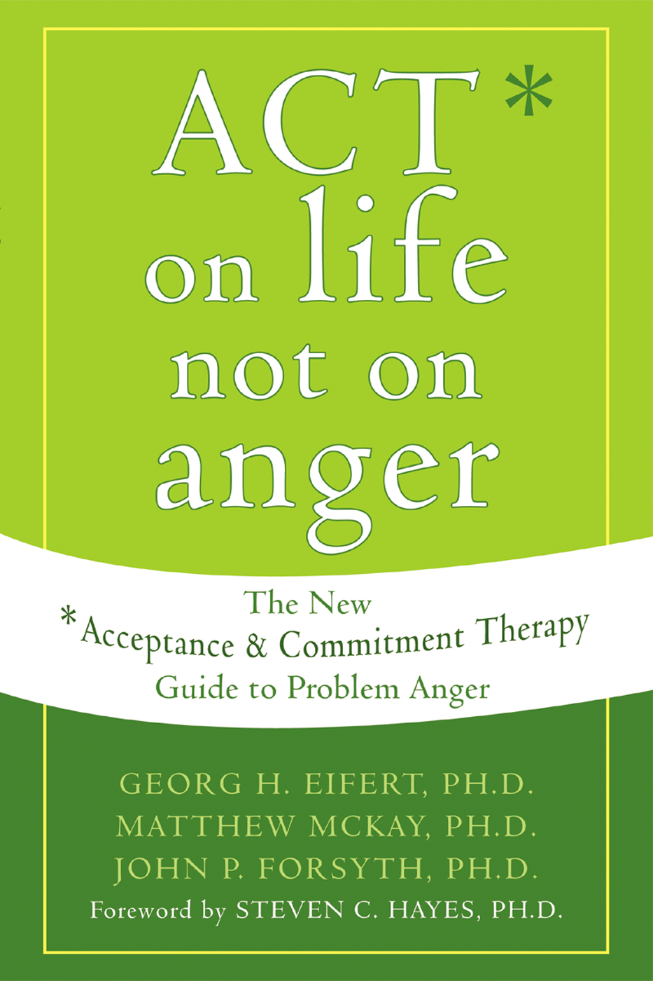 Act On Life Not On Anger The New Acceptance And Commitment Therapy Guide To Problem Anger Georg H Eifert