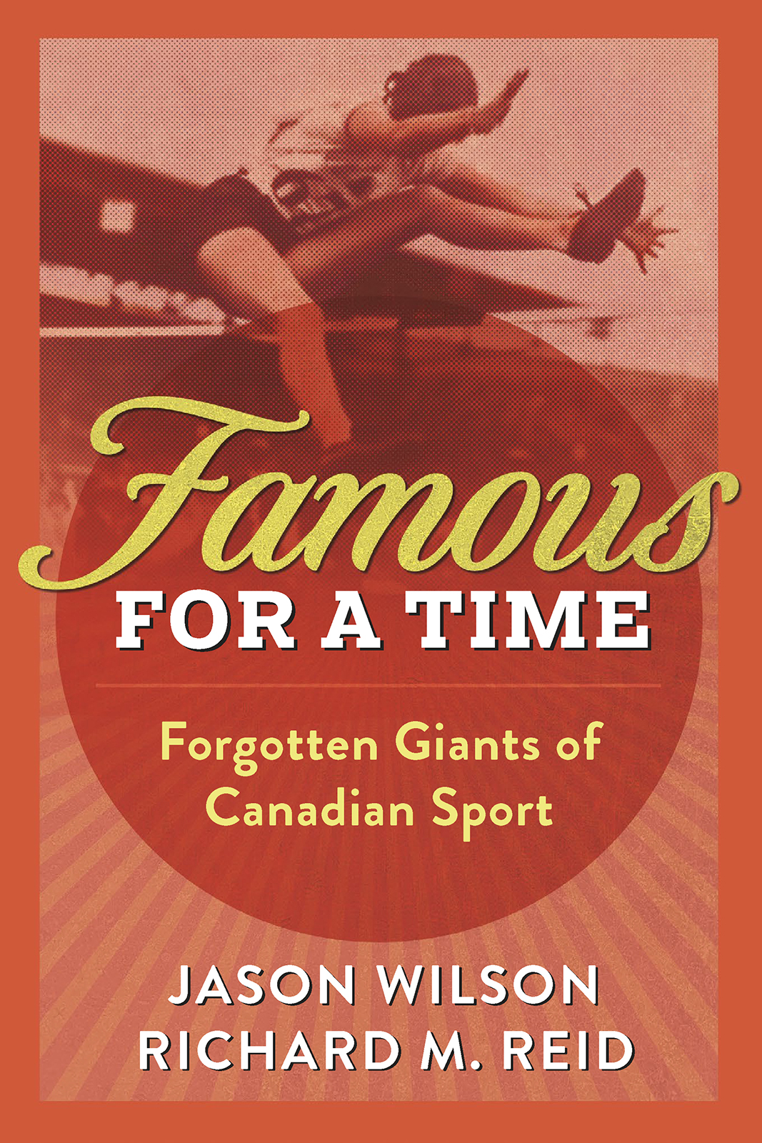 Famous For A Time Forgotten Giants Of Canadian Sport Jason Wilson Richard M Reid