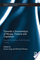 Towards A Socioanalysis Of Money Finance And Capitalism Beneath The Surface Of The Financial Industry 1st Edition Susan Long