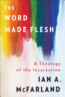 The Word Made Flesh A Theology Of The Incarnation Ian A Mcfarland
