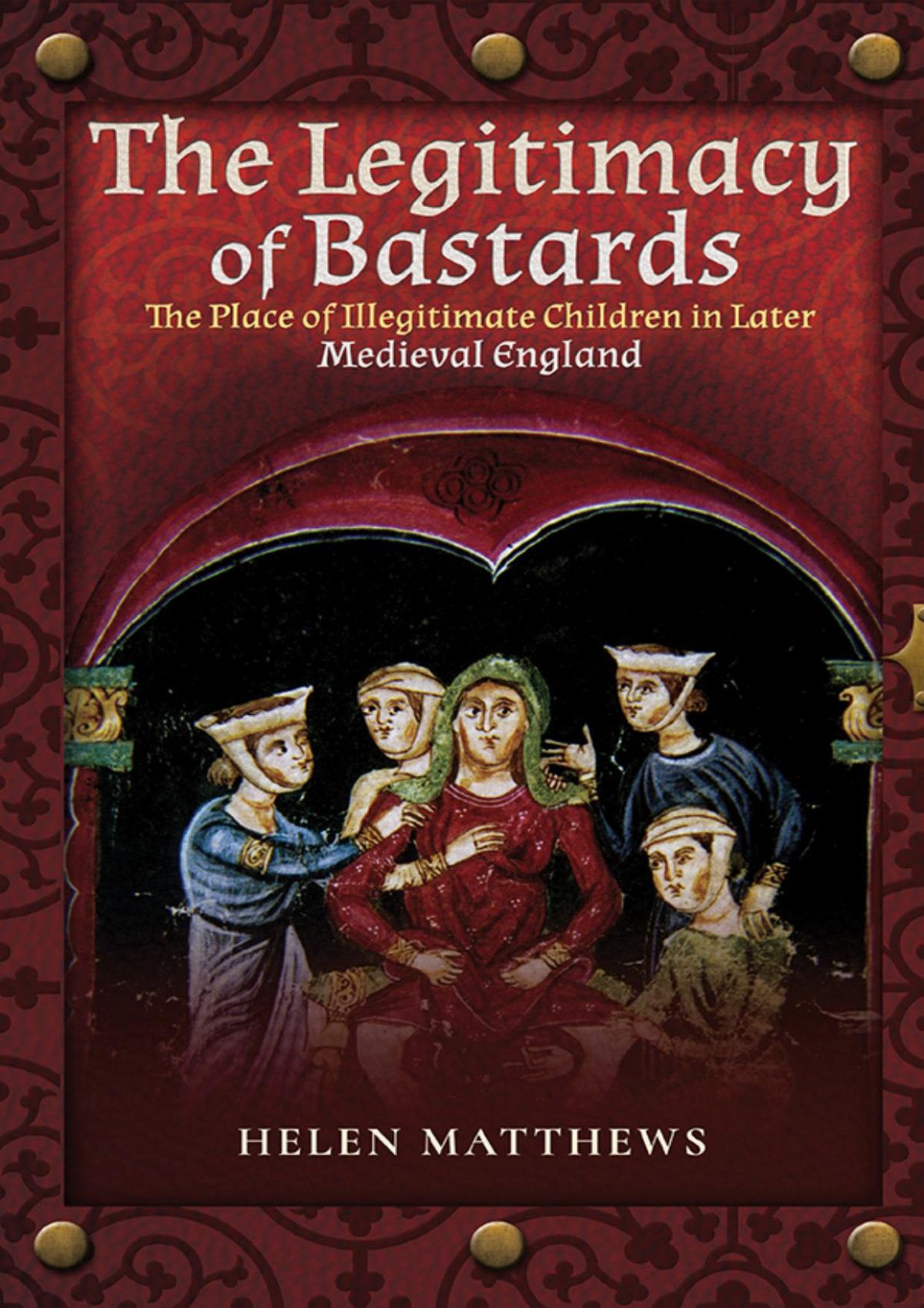 The Legitimacy Of Bastards The Place Of Illegitimate Children In Later Medieval England Helen Matthews