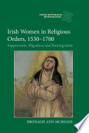 Irish Women In Religious Orders 15301700 Suppression Migration And Reintegration Bronagh Ann Mcshane