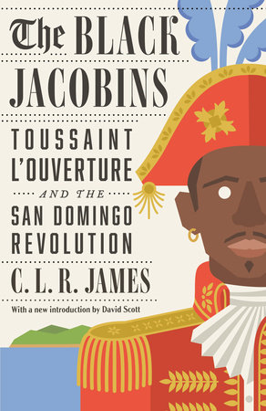 The Black Jacobins Toussaint Louverture And The San Domingo Revolution Clr James