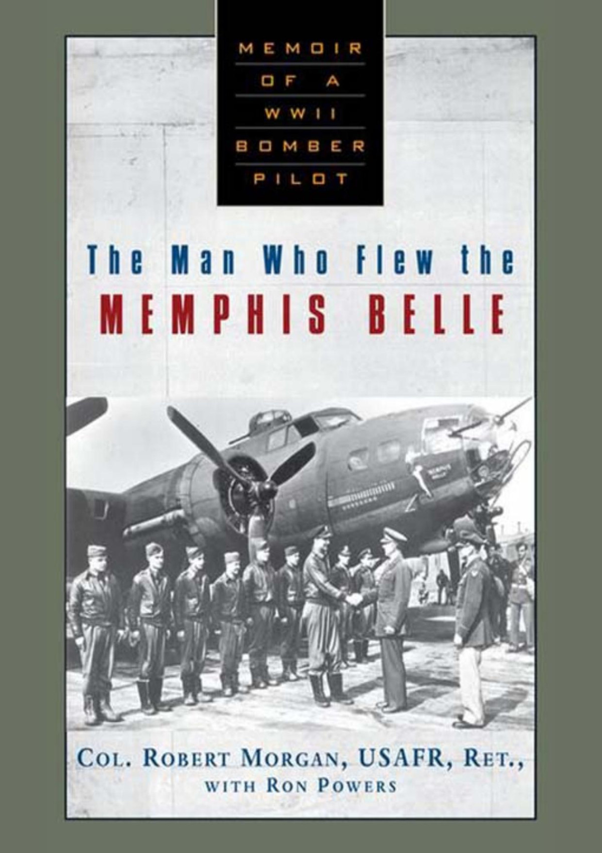The Man Who Flew The Memphis Belle Memoir Of A Wwii Bomber Pilot Ron Powers Morgan
