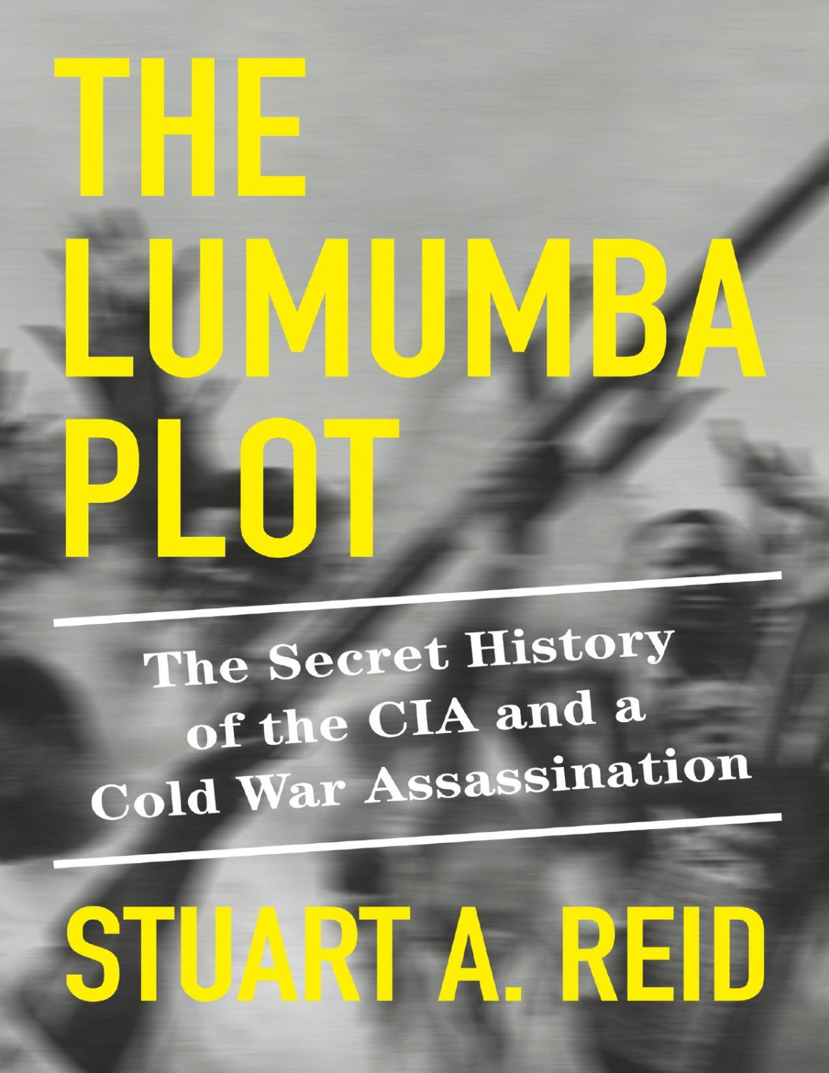 The Lumumba Plot The Secret History Of The Cia And A Cold War Assassination Stuart A Reid