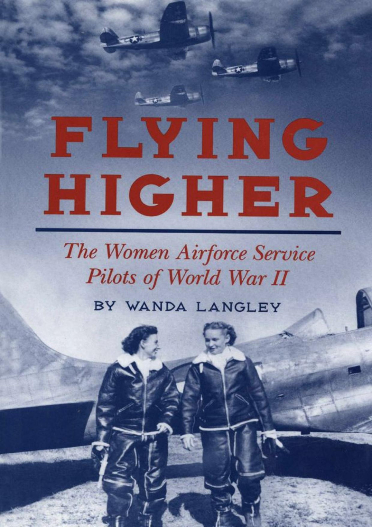Flying Higher The Women Airforce Service Pilots Of World War Ii Wanda Langley