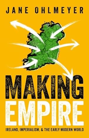 Making Empire Ireland Imperialism And The Early Modern World Jane Ohlmeyer