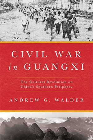 Civil War In Guangxi The Cultural Revolution On Chinas Southern Periphery Andrew G Walder