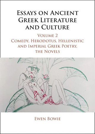 Essays On Ancient Greek Literature And Culture Volume 2 Comedy Herodotus Hellenistic And Imperial Greek Poetry The Novels Ewen Bowie