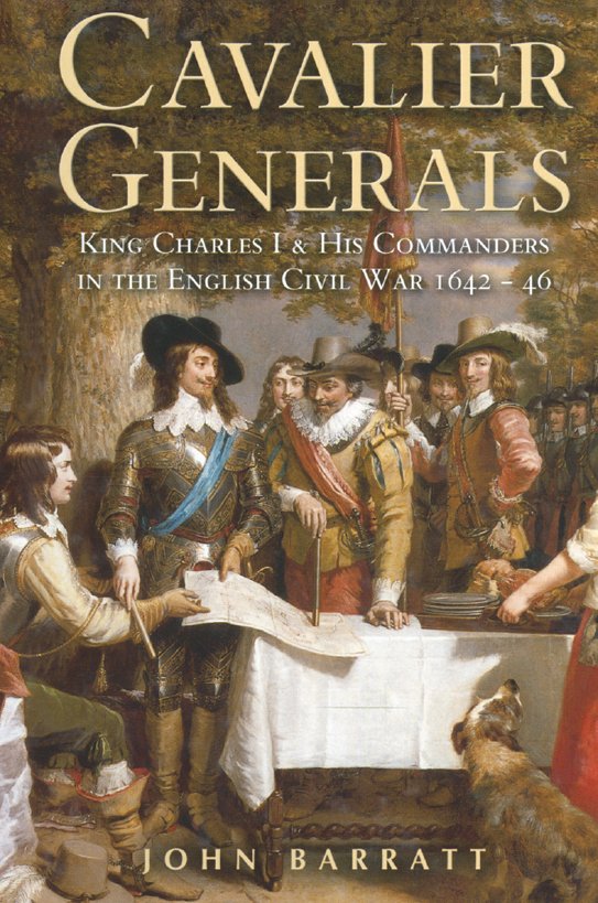 Cavalier Generals King Charles I His Commanders In The English Civil War 164246 John Barratt