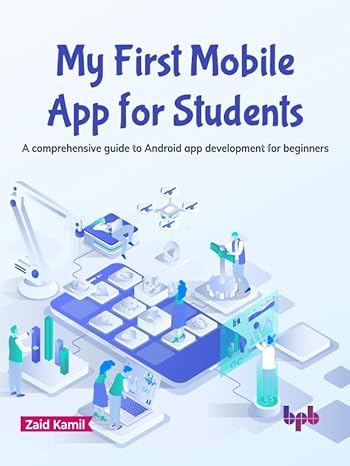 My First Mobile App For Students A Comprehensive Guide To Android App Development For Beginners Zaid Kamil