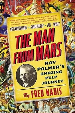 The Man From Mars Ray Palmers Amazing Pulp Journey Fred Nadis