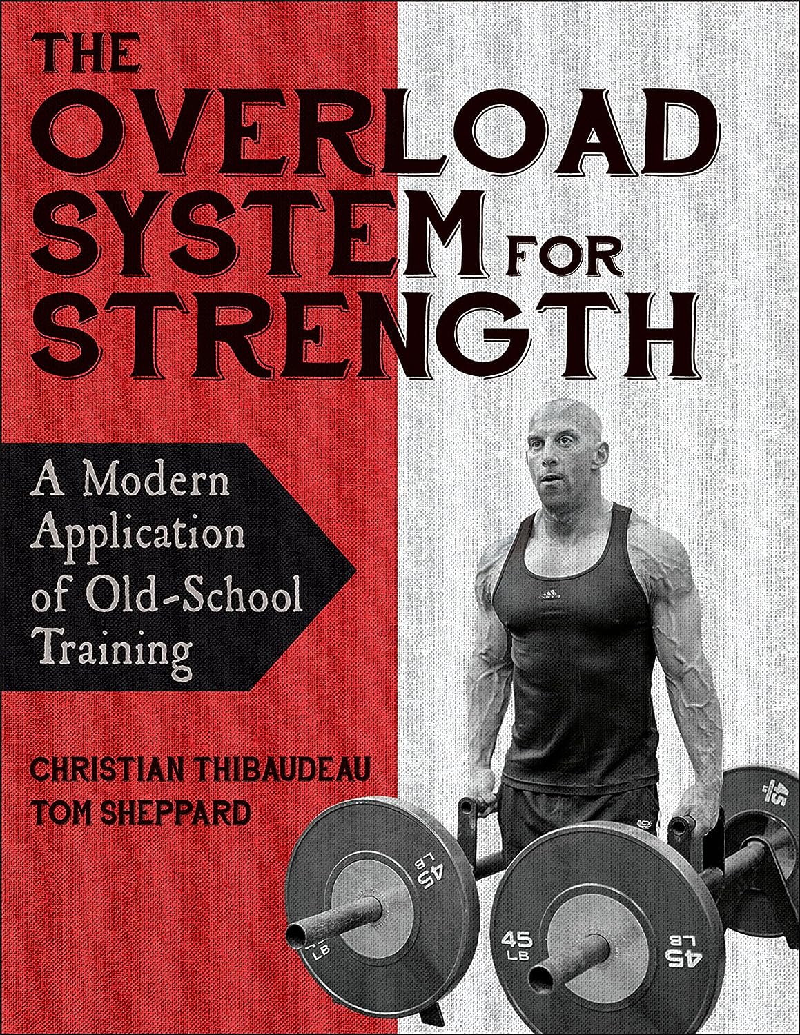 The Overload System For Strength A Modern Application Of Oldschool Training Christian Thibaudeau