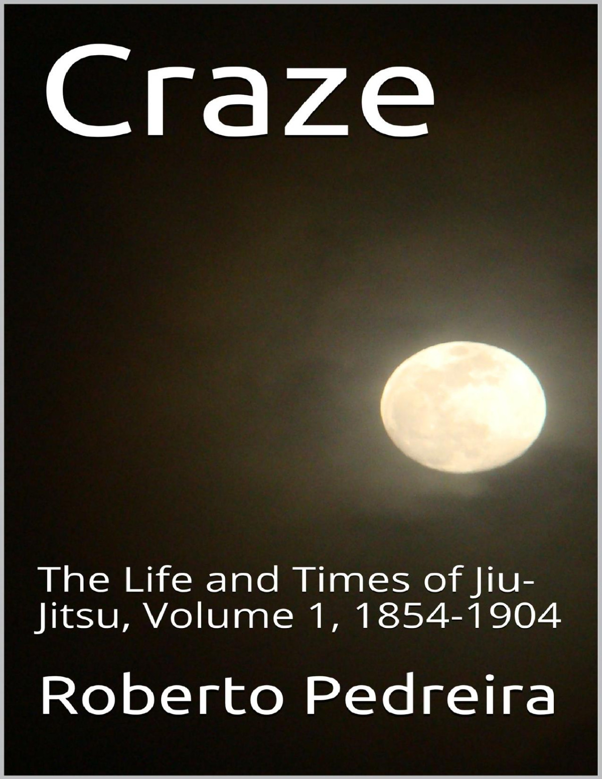 Craze The Life And Times Of Jiujitsu Volume 1 18541904 Pedreira