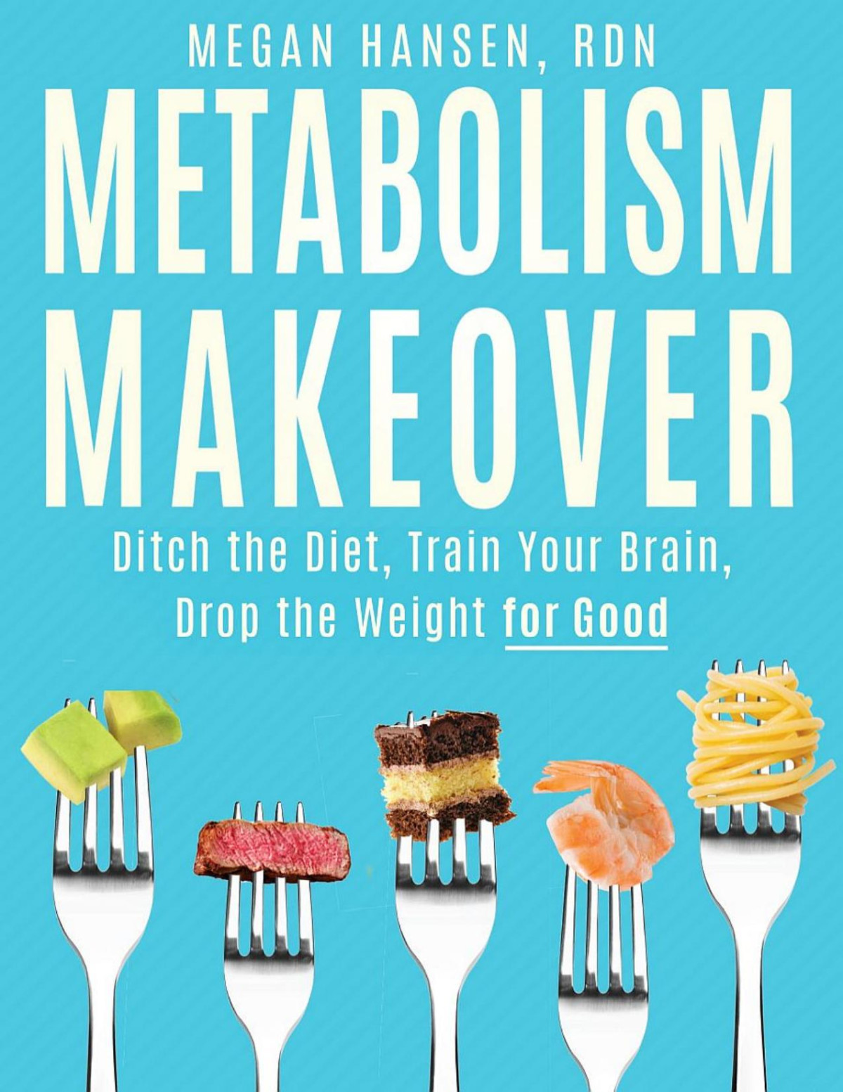 Metabolism Makeover Ditch The Diet Train Your Brain Drop The Weight For Good Megan Hansen