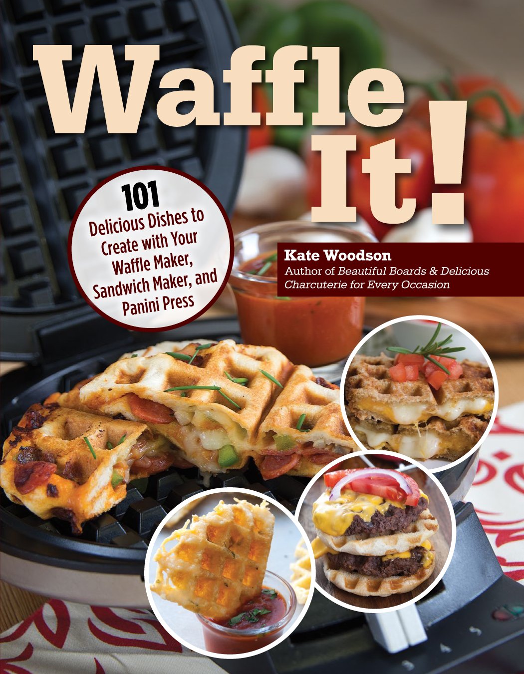Waffle It 101 Delicious Dishes To Create With Your Waffle Maker Kate Woodson
