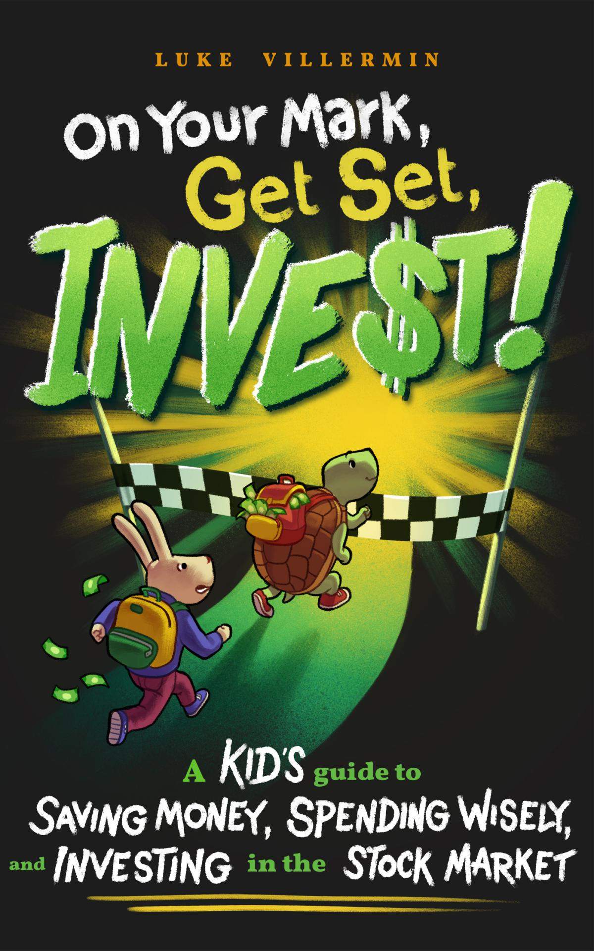 On Your Mark Get Set Invest A Kids Guide To Saving Money Spending Wisely And Investing In The Stock Market Invest Now Play Later Series Luke Villermin