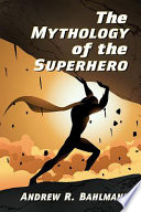 The Mythology Of The Superhero Andrew R Bahlmann
