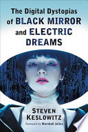 The Digital Dystopias Of Black Mirror And Electric Dreams Steven Keslowitz