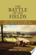 The Battle Of The Fields Rural Community And Authority In Britain During The Second World War Brian Short