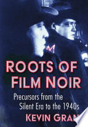 Roots Of Film Noir Precursors From The Silent Era To The 1940s Kevin Grant