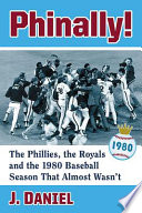 Phinally The Phillies The Royals And The 1980 Baseball Season That Almost Wasnt J Daniel