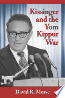 Kissinger And The Yom Kippur War 1st Edition David R Morse