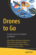 Drones To Go A Crash Course For Scientists And Makers 1st Edition Julio Alberto Mendozamendoza