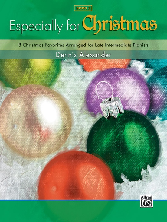 Especially For Christmas Bk 3 8 Christmas Favorites Arranged For Late Intermediate Pianists Dennis Alexander