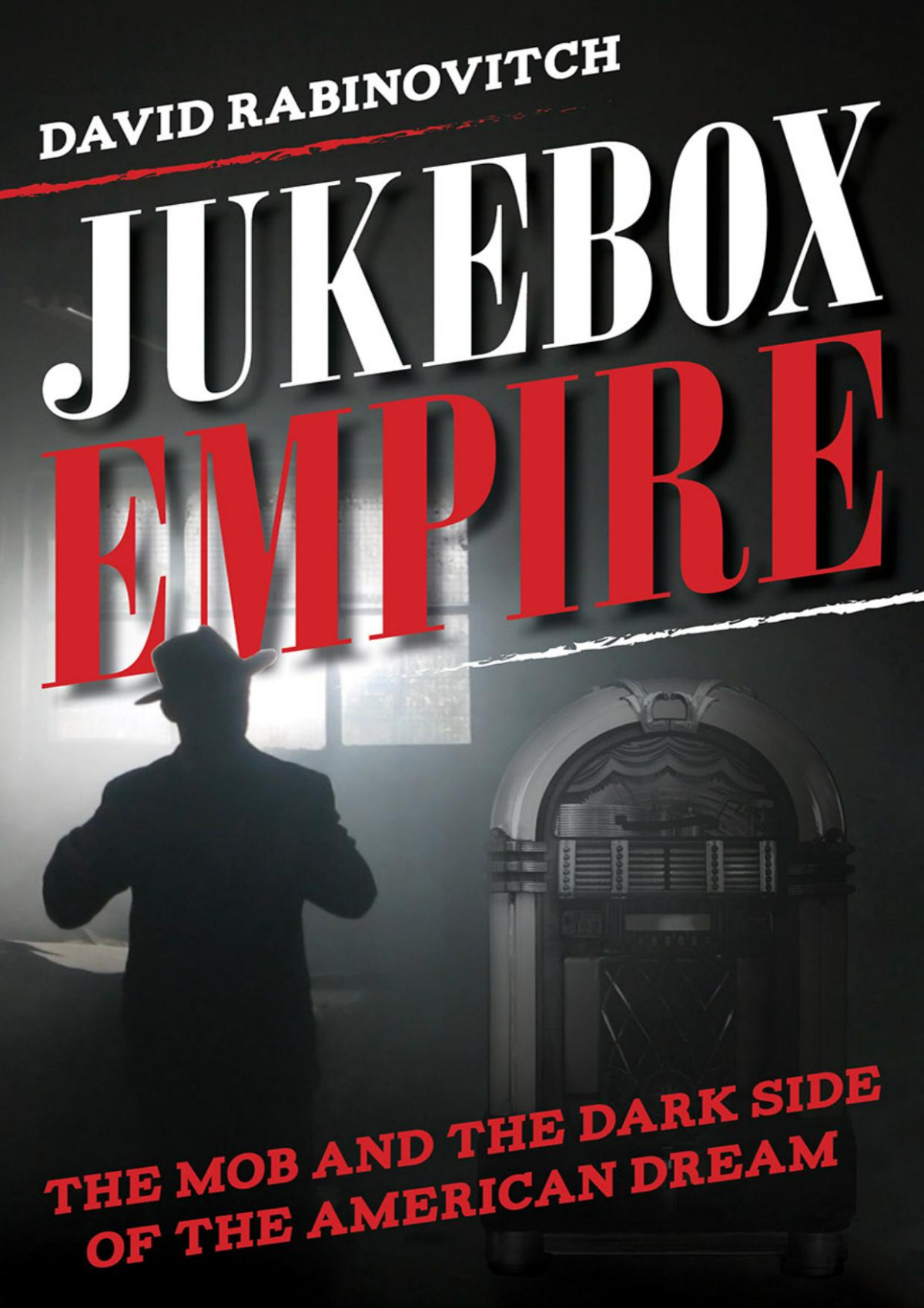 Jukebox Empire The Mob And The Dark Side Of The American Dream David Rabinovitch