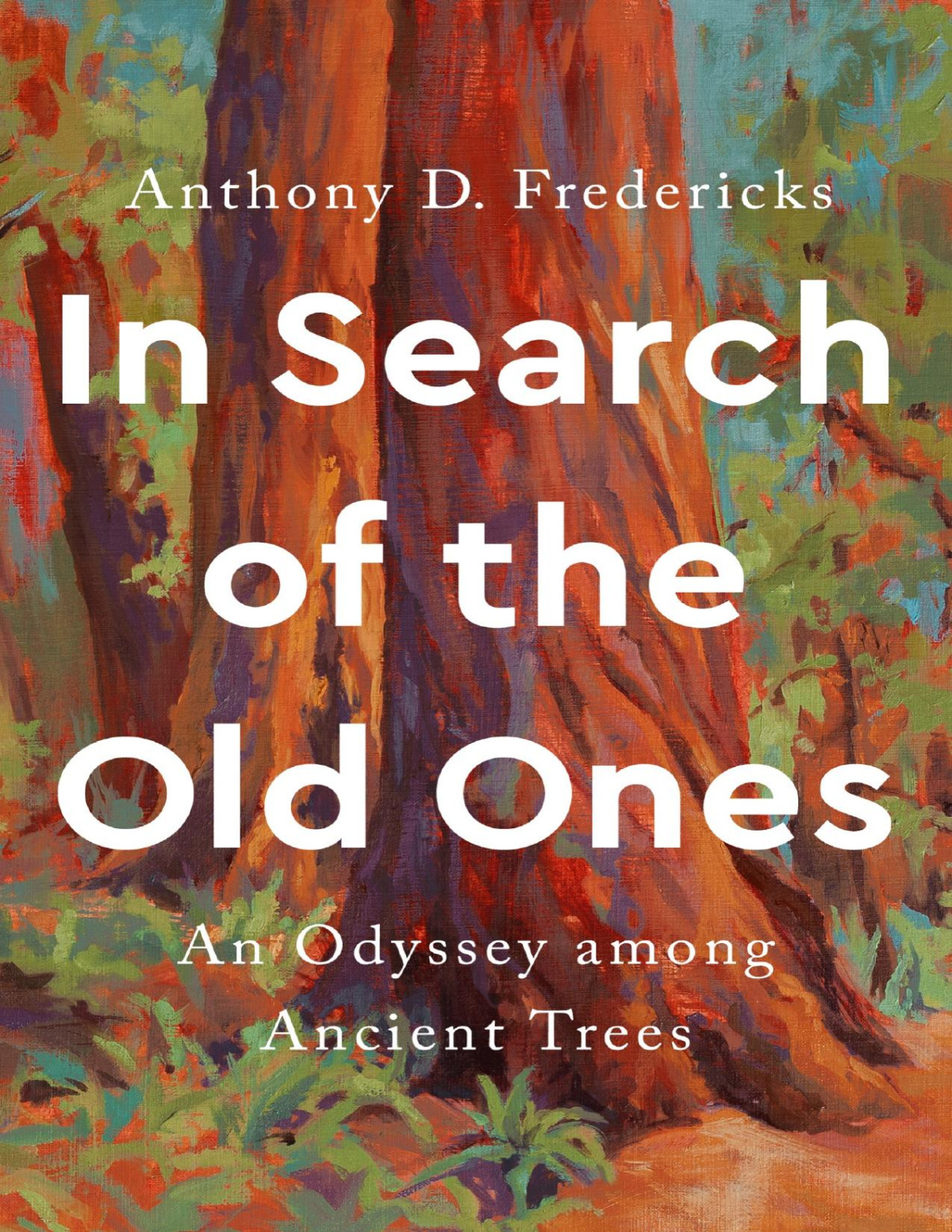 In Search Of The Old Ones An Odyssey Among Ancient Trees Anthony D Fredericks