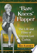 Bare Knees Flapper The Life And Films Of Virginia Lee Corbin Tim Lussier