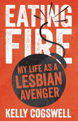 Eating Fire My Life As A Lesbian Avenger Kelly Cogswell