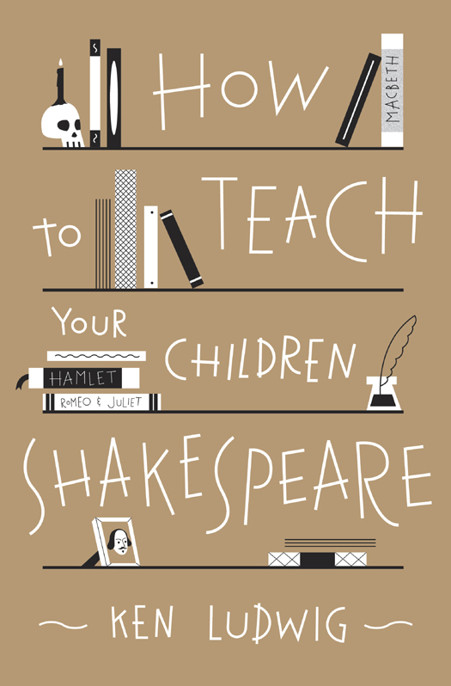 How To Teach Your Children Shakespeare Ken Ludwig