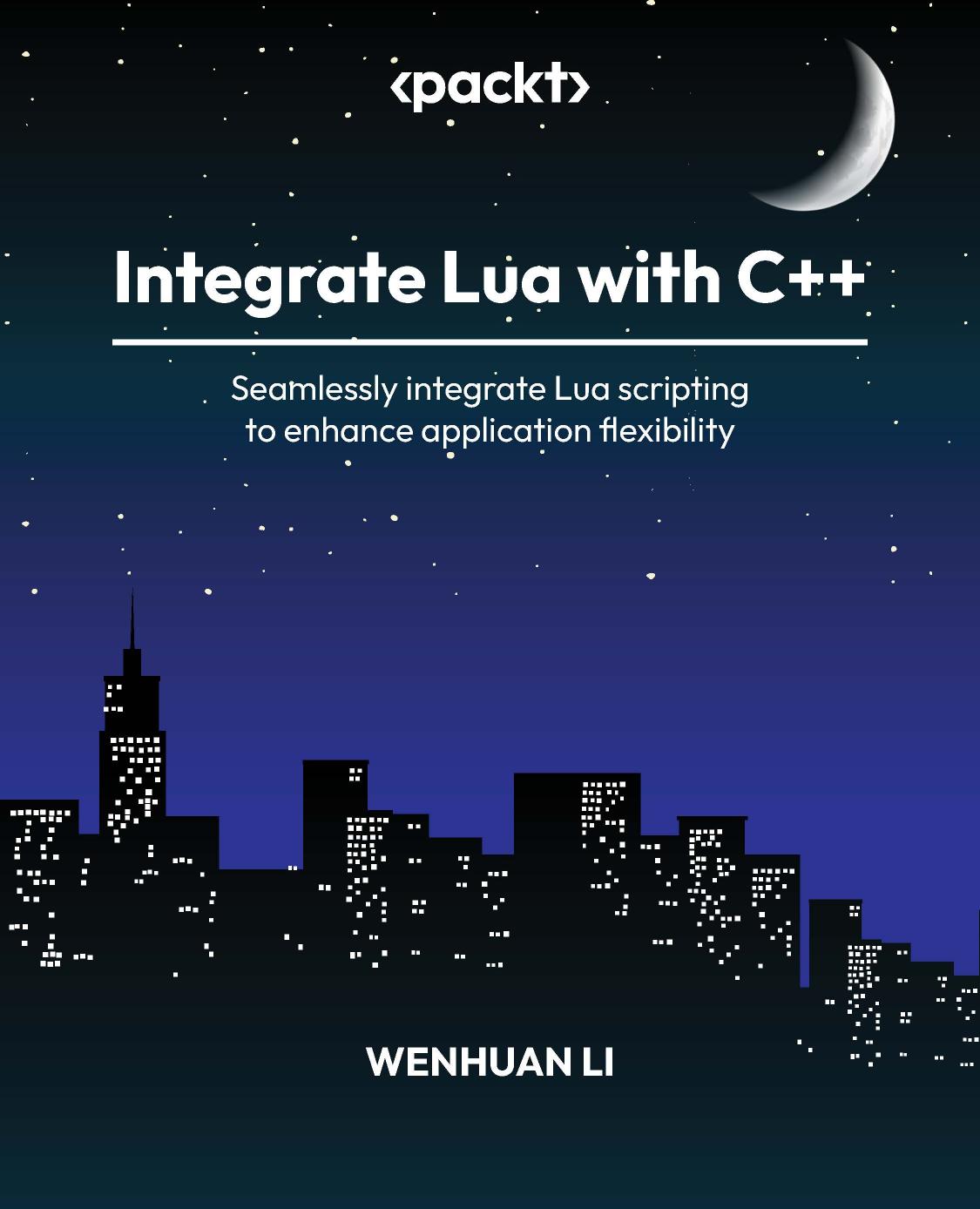 Integrate Lua With C Seamlessly Integrate Lua Scripting To Enhance Application Flexibility 1st Edition Wenhuan Li