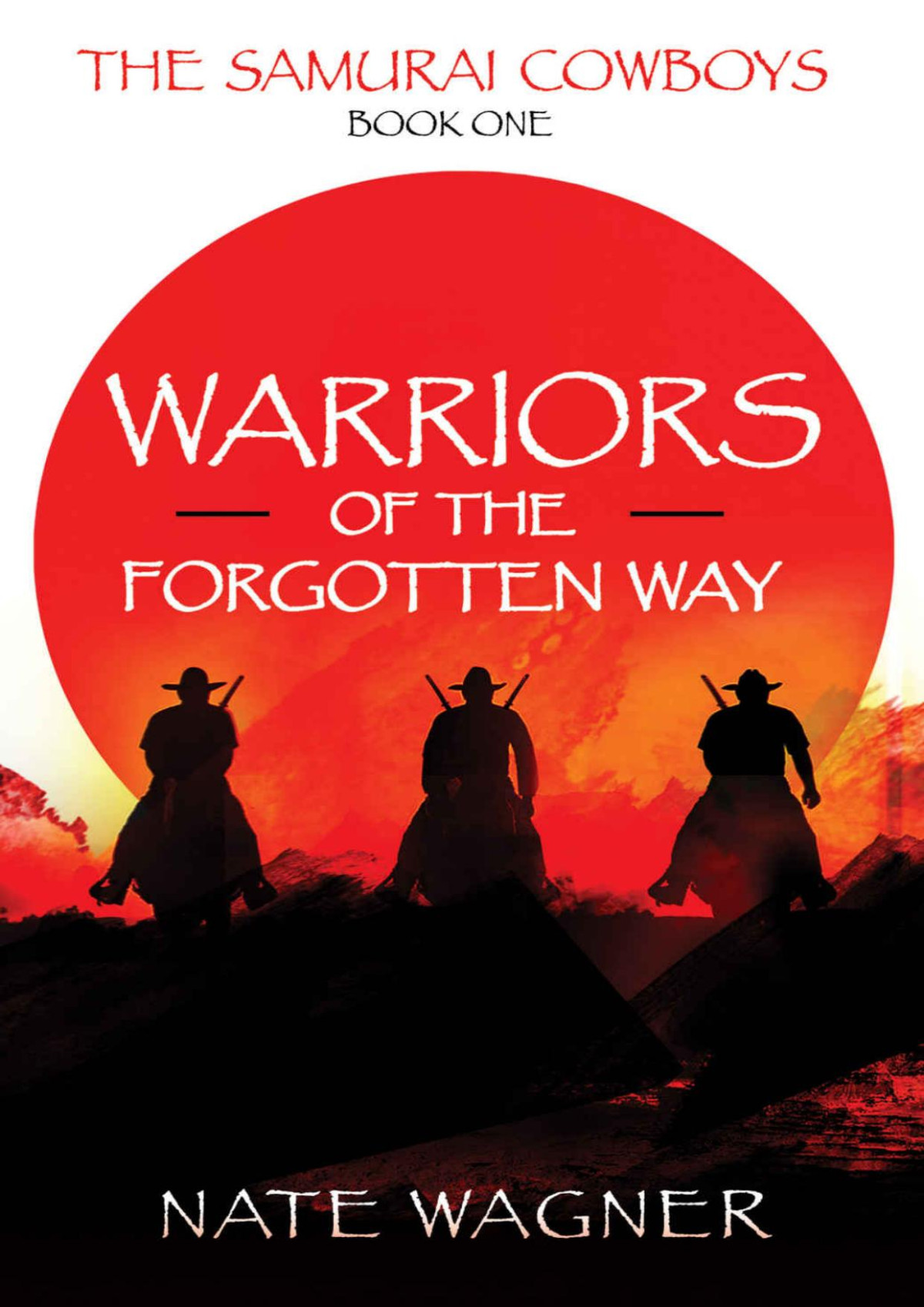 Warriors Of The Forgotten Way The Samurai Cowboys Book One Nate Wagner