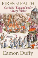 Fires Of Faith Catholic England Under Mary Tudor Eamon Duffy