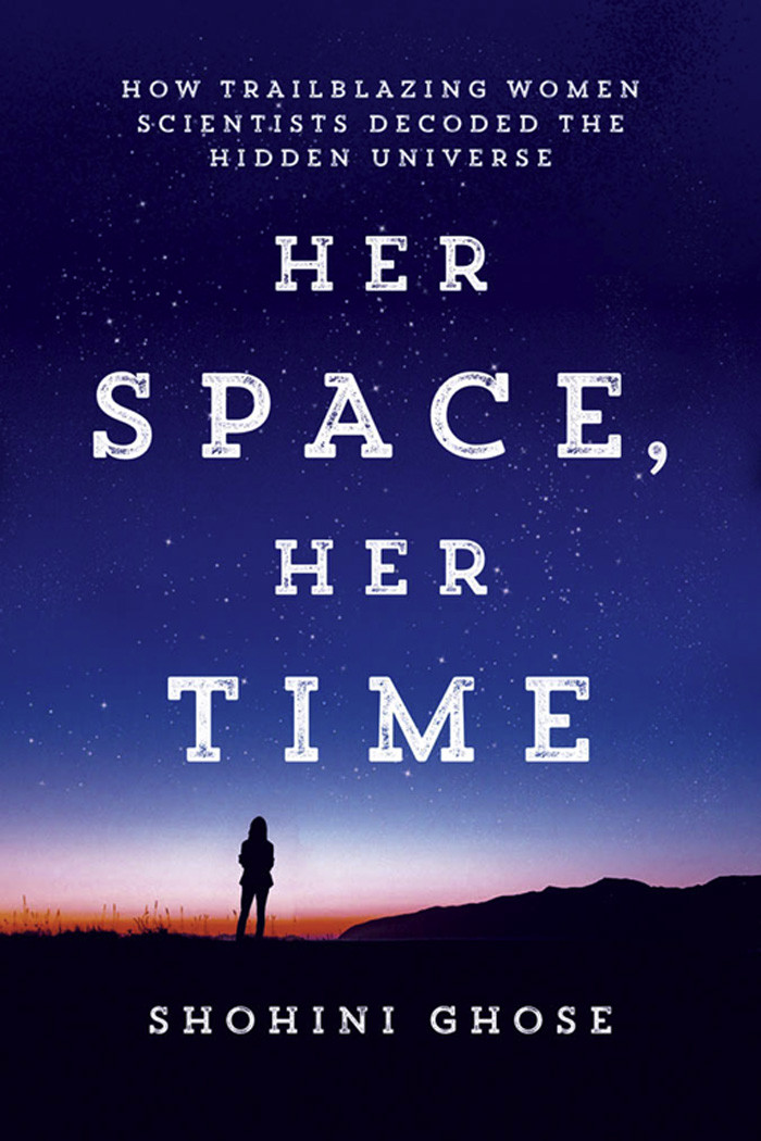 Her Space Her Time How Trailblazing Women Scientists Decoded The Hidden Universe Shohini Ghose